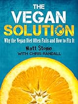 The Vegan Solution: Why the Vegan Diet Often Fails and How to Fix It The Vegan Solution: Why the Vegan Diet Often Fails and How to Fix It