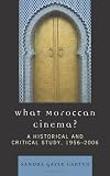What Moroccan Cinema?: A Historical and Critical Study, 1956D2006 (After the Empire: the Francophone World and Postcolonial France)