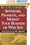 How to Use the Internet to Advertise, Promote and Market Your Business or Website with Little or No Money