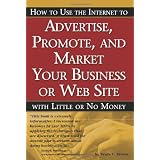How to Use the Internet to Advertise, Promote and Market Your Business or Website with Little or No Money ~ Bruce C. Brown
