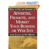 How to Use the Internet to Advertise, Promote and Market Your Business or Website with Little or No Money