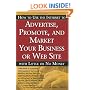 How to Use the Internet to Advertise, Promote and Market Your Business or Website with Little or No Money