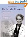 Heilende Frauen. �rztinnen, Apothekerinnen, Krankenschwestern, Hebammen und Pionierinnen der Naturheilkunde