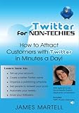 Twitter for Non-Techies - How to Attract Customers on Twitter In Minutes A Day!