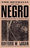 The Betrayal Of The Negro: From Rutherford B. Hayes To Woodrow Wilson