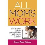 All Moms Work: Short-term Career Strategies for Long-range Success (Capital Ideas for Business & Personal Development)
