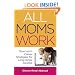 All Moms Work: Short-term Career Strategies for Long-range Success (Capital Ideas for Business & Personal Development)