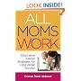 All Moms Work: Short-term Career Strategies for Long-range Success (Capital Ideas for Business & Personal Development)