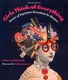 Girls Think of Everything: Stories of Ingenious Inventions by Women