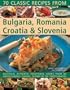 Classic Recipes From Bulgaria, Romania, Croatia & Slovenia: Over 70 deliciously authentic traditional dishes shown step-by-step in 250 simple-to-follow photographs