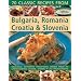 Classic Recipes from Bulgaria, Romania, Croatia and Slovenia: Over 70 Deliciously Authentic Traditional Dishes Shown Step-by-step in 250 Simple-to-follow Photographs