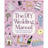 The DIY Wedding Manual: How to create your perfect day without a celebrity budgetby Lisa Sodeau
