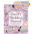 The DIY Wedding Manual: How to Create Your Perfect Day without a Celebrity Budget
