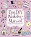 The DIY Wedding Manual: How to Create Your Perfect Day without a Celebrity Budget