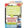 The Absolute Beginner's Guide to Internet Wealth: Everything You Need to Know to Create Your Portable Empire