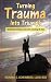 Turning Trauma Into Triumph: Ten Stories of Hope and Growth, Including My Own
