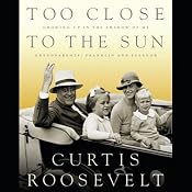 Too Close to the Sun: Growing Up In the Shadow of My Grandparents, Franklin and Eleanor | [Curtis Roosevelt]
