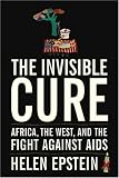 The Invisible Cure: Africa, the West, and the Fight Against AIDS