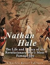 Nathan Hale: The Life and Legacy of the Revolutionary War's Most Famous Spy