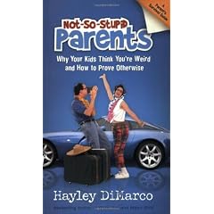 Not-So-Stupid Parents: Why Your Kids Think You're Weird and How to Prove Otherwise