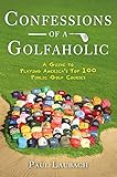 Confessions of a Golfaholic: A Guide to Playing America's Top 100 Public Golf Courses