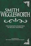 Smith Wigglesworth: Complete Collection