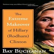 The Extreme Makeover of Hillary (Rodham) Clinton | [Bay Buchanan]