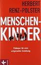 Menschenkinder: Pladoyer fur eine artgerechte Erziehung