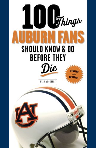100 Things Auburn Fans Should Know & Do Before They Die (100 Things...Fans Should Know)
