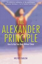 The Alexander Principle: How to Use Your Body Without Stress