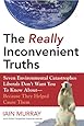 The Really Inconvenient Truths: Seven Environmental Catastrophes Liberals Don't Want You to Know About--Because They Helped Cause Them