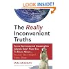 The Really Inconvenient Truths: Seven Environmental Catastrophes Liberals Don't Want You to Know About--Because They Helped Cause Them
