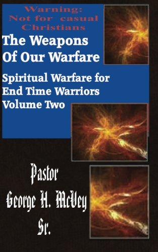 The Weapons of Our Warfare (Spiritual Warfare for End Time Warriors) (Volume 2)