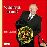 Verheiratet, na und? - Toni Lauerer