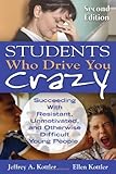 Students who drive you crazy : succeeding with resistant, unmotivated, and otherwise difficult young people