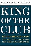 King of the Club: Richard Grasso and the Survival of the New York Stock Exchange