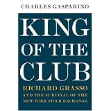 King of the Club: Richard Grasso and the Survival of the New York Stock Exchange