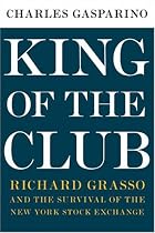 King of the Club: Richard Grasso and the Survival of the New York Stock Exchange