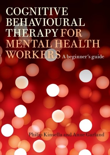 Cognitive Behavioural Therapy for Mental Health Workers: A Beginner's Guide