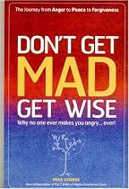 Don't Get Mad Get Wise: Why No One Ever Makes You Angry!