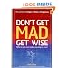 Don't Get Mad Get Wise: Why No One Ever Makes You Angry!