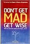 Don't Get Mad Get Wise: Why No One Ever Makes You Angry!