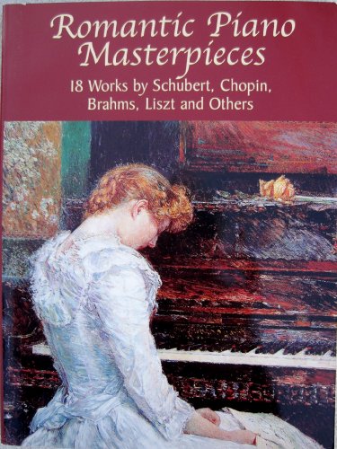 Romantic Piano Masterpieces: 18 Works by Schubert, Chopin, Brahms, Liszt and Others