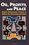 Oil, Profits, and Peace: Does Business Have a Role in Peacemaking?