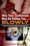 Why Your Toothbrush May Be Killing You Slowly: How Chronic, Silent Infections From Toothbrush Germs Cause Damaging, Long-term and Selinet Inflammation Throughout the Body