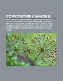 Compositori canadesi: Lara Fabian, Leonard Cohen, Glenn Gould, Bruce Haack, Percy Faith, Peaches, Ron Korb, Gil Evans, Maynard Ferguson (Italian Edition)