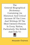 The General Biographical Dictionary: Containing an Historical and Critical Account of the Lives and Writings of the Most Eminent Persons in Every Nati