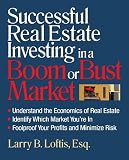 Successful Real Estate Investing in a Boom or Bust Market: Understand the Economics of Real Estate, Identify Which Market You're In, Foolproof Your Profits and Minimize Risk