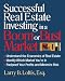 Successful Real Estate Investing in a Boom or Bust Market: Understand the Economics of Real Estate, Identify Which Market You're In, Foolproof Your Profits and Minimize Risk