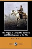 The Angels of Mons: The Bowmen and Other Legends of the War (Dodo Press)